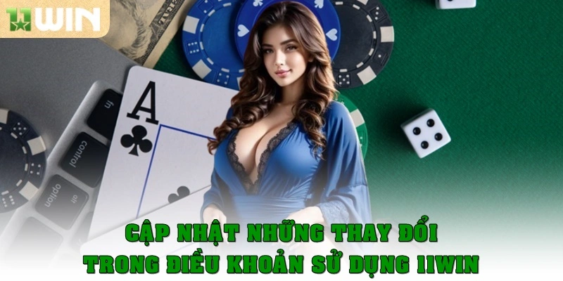 Điều Khoản Sử Dụng – Quy Định Cần Nắm Rõ Tại 11Win 2 Cập nhật những thay đổi trong điều khoản sử dụng