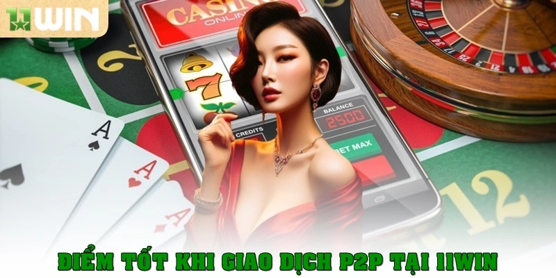 Cách giao dịch P2P tại 11win – Hướng dẫn chi tiết cho người mới 3 Điểm tốt khi giao dịch P2P tại 11win