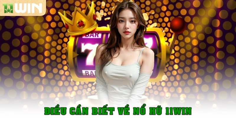 Điều cần biết về nổ hũ 11win
