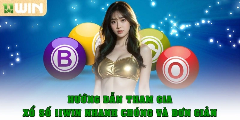 Hướng dẫn tham gia xổ số 11win nhanh chóng và đơn giản nhất