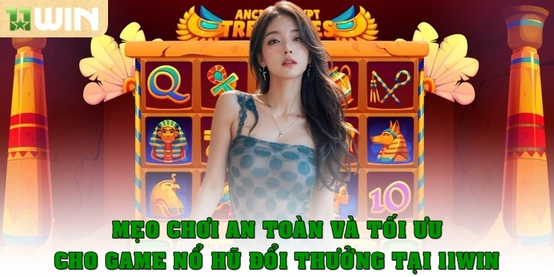 Nổ hũ đổi thưởng: Top 5 game hot 2025 không nên bỏ qua 4 Mẹo chơi an toàn và tối ưu tại 11win dành cho game nổ hũ đổi thưởng