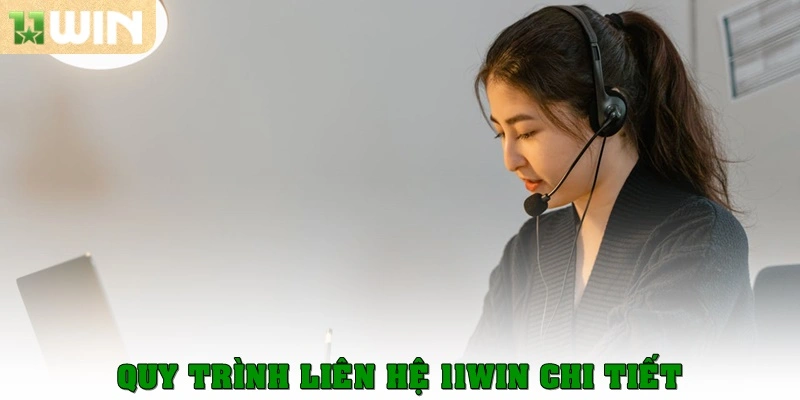 Quy trình liên hệ 11Win chi tiết