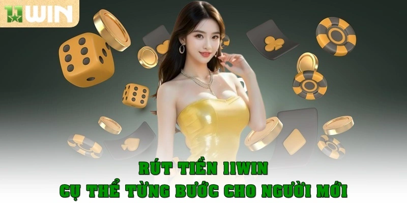 Rút Tiền 11win - Giao dịch Cấp Tốc Tại Nhà Cái Uy Tín 3 Rút tiền 11win cụ thể từng bước đối với người mới